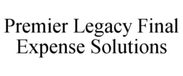 PREMIER LEGACY FINAL EXPENSE SOLUTIONS trademark