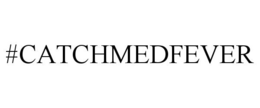 #CATCHMEDFEVER trademark