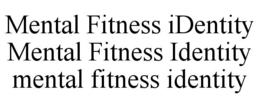 MENTAL FITNESS IDENTITY MENTAL FITNESS IDENTITY MENTAL FITNESS IDENTITY trademark