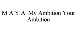 M.A.Y.A: MY AMBITION YOUR AMBITION trademark