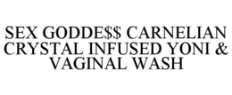 SEX GODDE$$ CARNELIAN CRYSTAL INFUSED YONI & VAGINAL WASH trademark