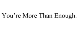 YOU'RE MORE THAN ENOUGH. trademark