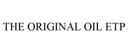 THE ORIGINAL OIL ETP trademark