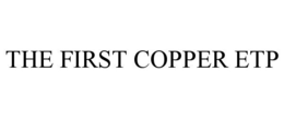 THE FIRST COPPER ETP trademark