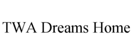 TWA DREAMS HOME trademark