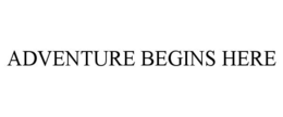 ADVENTURE BEGINS HERE trademark