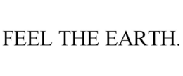 FEEL THE EARTH. trademark