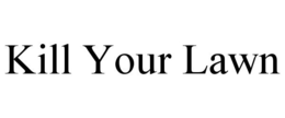 KILL YOUR LAWN trademark