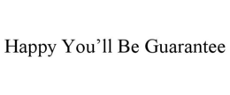 HAPPY YOU'LL BE GUARANTEE trademark