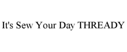IT'S SEW YOUR DAY THREADY trademark