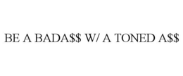 BE A BADA$$ W/ A TONED A$$ trademark
