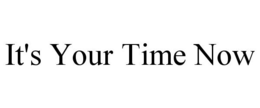 IT'S YOUR TIME NOW trademark