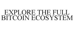 EXPLORE THE FULL BITCOIN ECOSYSTEM trademark