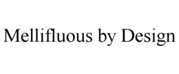 MELLIFLUOUS BY DESIGN trademark