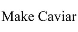 MAKE CAVIAR trademark
