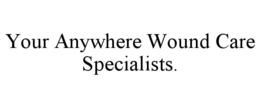 YOUR ANYWHERE WOUND CARE SPECIALISTS. trademark