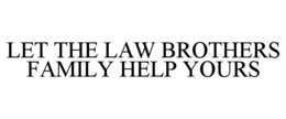 LET THE LAW BROTHERS FAMILY HELP YOURS trademark