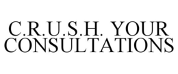 C.R.U.S.H. YOUR CONSULTATIONS trademark