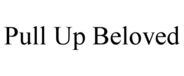 PULL UP BELOVED trademark