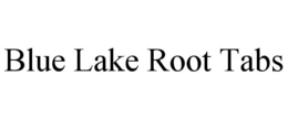 BLUE LAKE ROOT TABS trademark