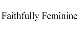 FAITHFULLY FEMININE trademark