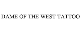 DAME OF THE WEST TATTOO trademark