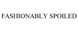 FASHIONABLY SPOILED trademark