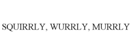 SQUIRRLY, WURRLY, MURRLY trademark