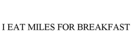 I EAT MILES FOR BREAKFAST trademark