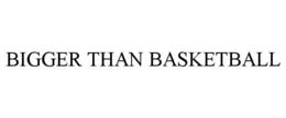 BIGGER THAN BASKETBALL trademark