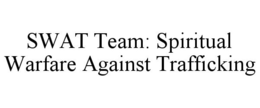 SWAT TEAM: SPIRITUAL WARFARE AGAINST TRAFFICKING trademark