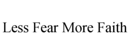LESS FEAR MORE FAITH trademark