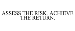 ASSESS THE RISK. ACHIEVE THE RETURN. trademark