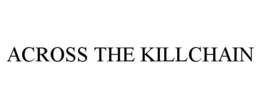 ACROSS THE KILLCHAIN trademark