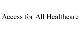 ACCESS FOR ALL HEALTHCARE trademark