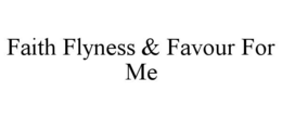 FAITH FLYNESS & FAVOUR FOR ME trademark