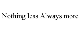 NOTHING LESS ALWAYS MORE trademark