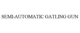 SEMI-AUTOMATIC GATLING GUN trademark