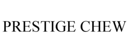 PRESTIGE CHEW trademark