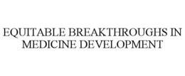 EQUITABLE BREAKTHROUGHS IN MEDICINE DEVELOPMENT trademark