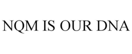NQM IS OUR DNA trademark