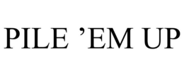 PILE 'EM UP trademark
