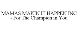MAMAS MAKIN IT HAPPEN INC - FOR THE CHAMPION IN YOU trademark