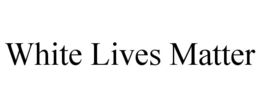WHITE LIVES MATTER trademark