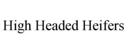 HIGH HEADED HEIFERS trademark