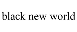 BLACK NEW WORLD trademark