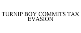 TURNIP BOY COMMITS TAX EVASION trademark