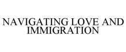 NAVIGATING LOVE AND IMMIGRATION trademark