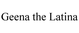 GEENA THE LATINA trademark
