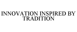 INNOVATION INSPIRED BY TRADITION trademark